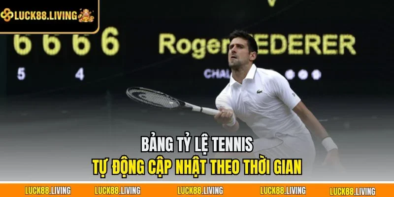 Bảng tỷ lệ tennis tự động cập nhật theo thời gian