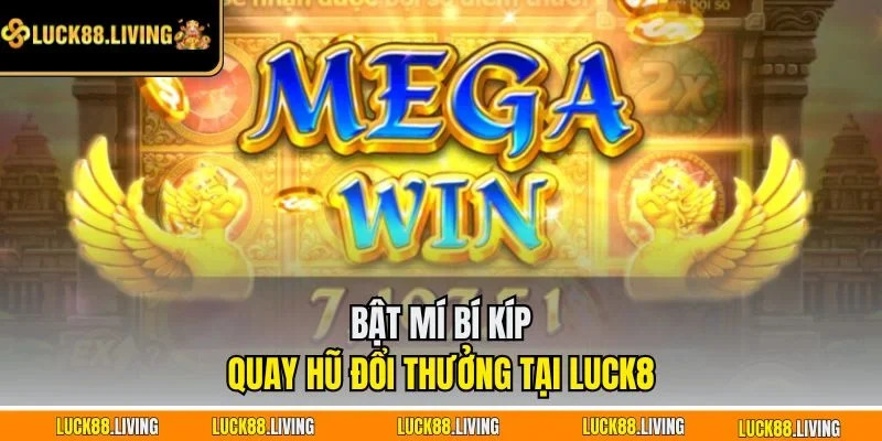 Bật mí bí kíp quay hũ đổi thưởng tại LUCK8