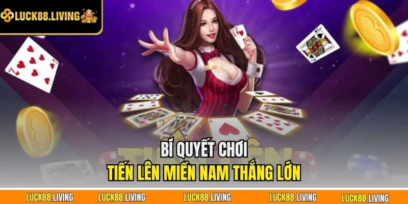 Bí quyết chơi tiến lên miền Nam thắng lớn