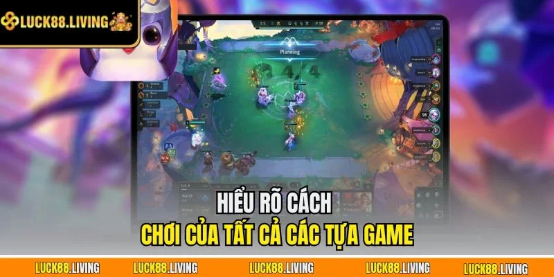 Hiểu rõ cách chơi của tất cả các tựa game