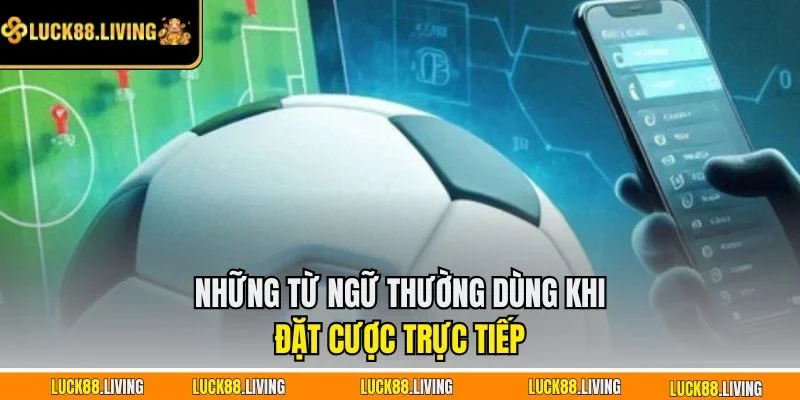 Những từ ngữ thường dùng khi đặt cược trực tiếp